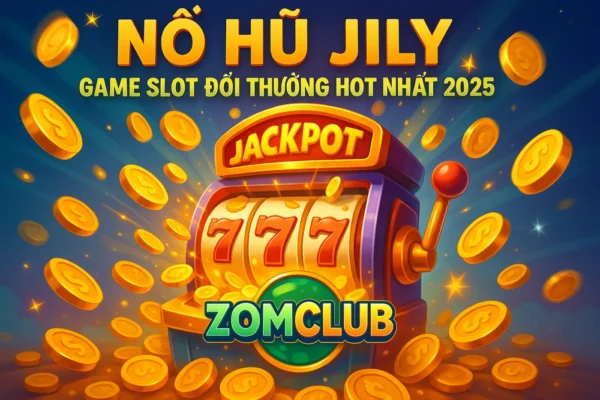Nổ Hũ Jily – Game Slot Đổi Thưởng Hot Nhất 2025 | ZomClub