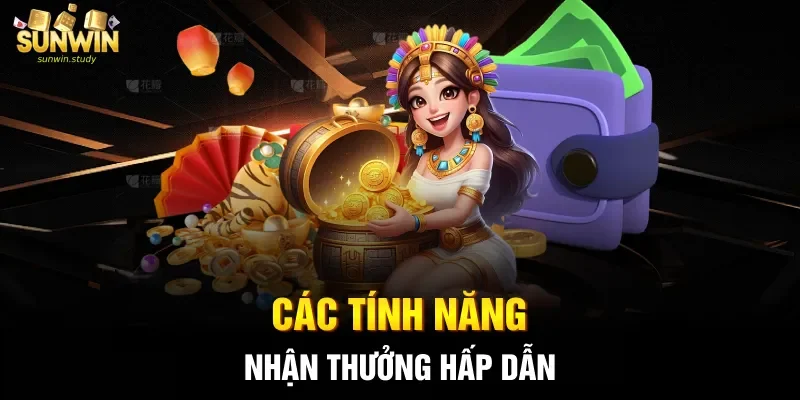 Các tính năng nhận thưởng hấp dẫn 