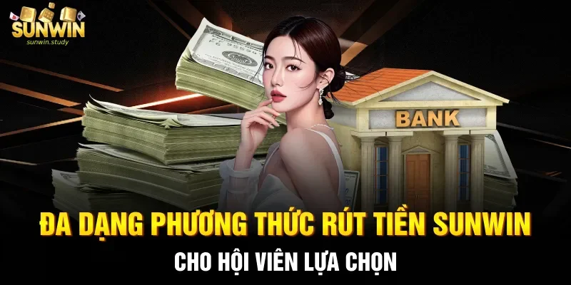 Đa dạng phương thức rút tiền Sunwin cho hội viên lựa chọn
