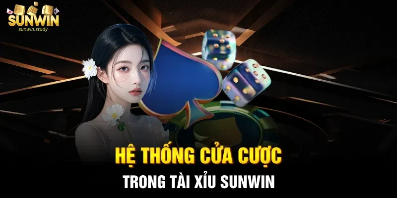 Hệ thống cửa cược trong Tài Xỉu Sunwin