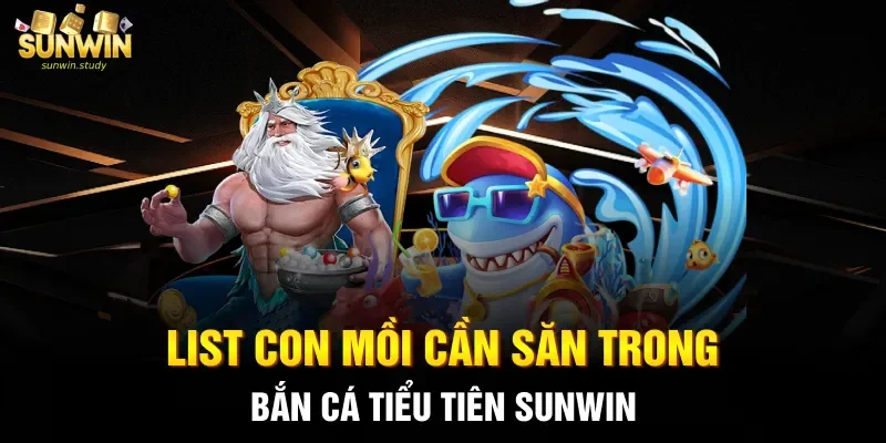 List con mồi cần săn trong bắn cá Tiểu Tiên sunwin