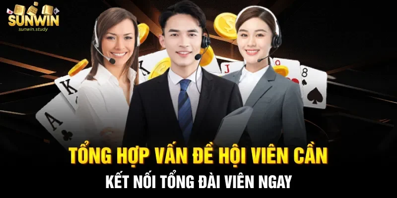 Tổng hợp vấn đề hội viên cần kết nối tổng đài viên ngay