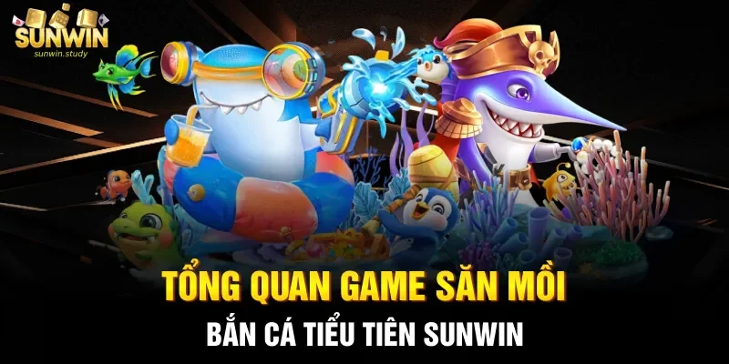 Tổng quan game săn mồi bắn cá Tiểu Tiên sunwin