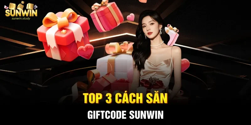 Top 3 cách săn Giftcode Sunwin